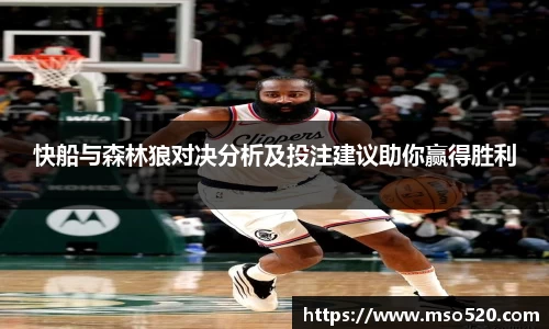 快船与森林狼对决分析及投注建议助你赢得胜利