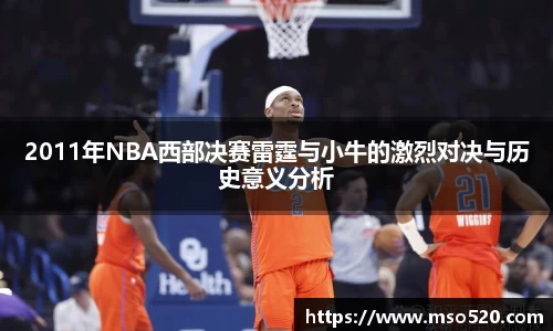 2011年NBA西部决赛雷霆与小牛的激烈对决与历史意义分析